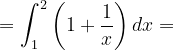 \dpi{120} =\int_{1}^{2}\left ( 1+\frac{1}{x} \right )dx=